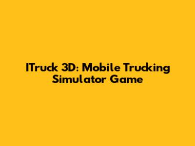 ITruck 3D: Mobile Trucking Simulator Game