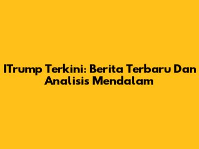 ITrump Terkini: Berita Terbaru Dan Analisis Mendalam