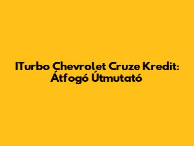 ITurbo Chevrolet Cruze Kredit: Átfogó Útmutató