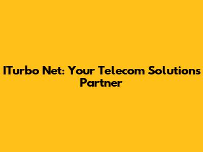 ITurbo Net: Your Telecom Solutions Partner