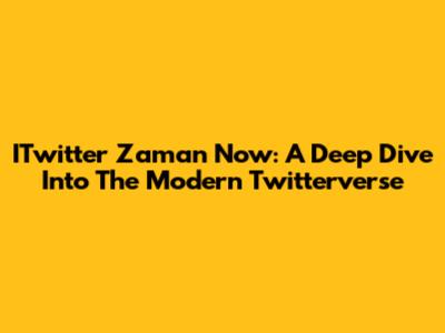 ITwitter Zaman Now: A Deep Dive Into The Modern Twitterverse