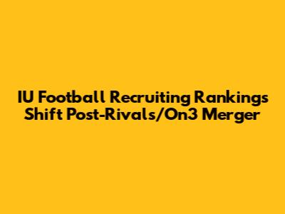 IU Football Recruiting Rankings Shift Post-Rivals/On3 Merger