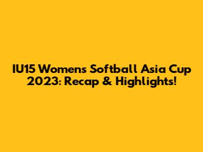 IU15 Women's Softball Asia Cup 2023: Recap & Highlights!