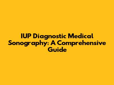 IUP Diagnostic Medical Sonography: A Comprehensive Guide
