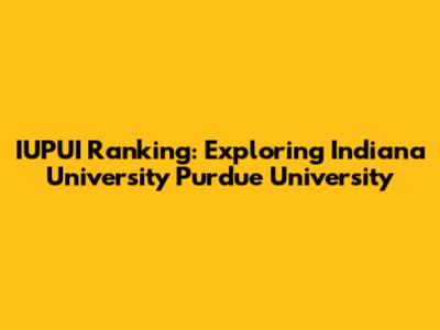 IUPUI Ranking: Exploring Indiana University Purdue University