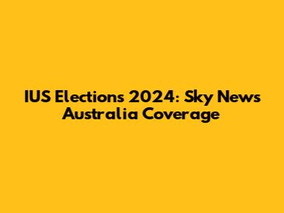 IUS Elections 2024: Sky News Australia Coverage