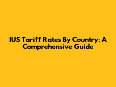 IUS Tariff Rates By Country: A Comprehensive Guide