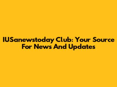IUSanewstoday Club: Your Source For News And Updates