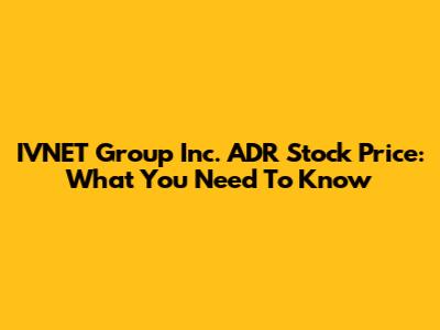 IVNET Group Inc. ADR Stock Price: What You Need To Know