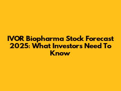 IVOR Biopharma Stock Forecast 2025: What Investors Need To Know