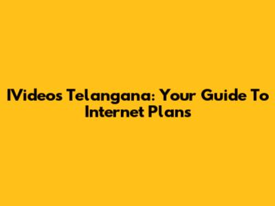 IVideos Telangana: Your Guide To Internet Plans