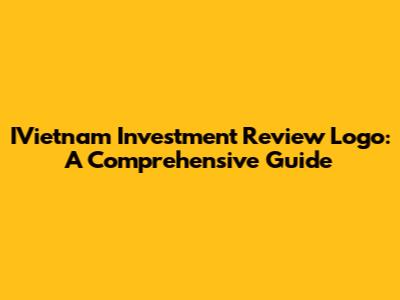 IVietnam Investment Review Logo: A Comprehensive Guide