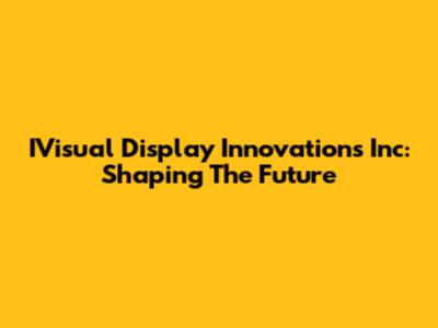IVisual Display Innovations Inc: Shaping The Future