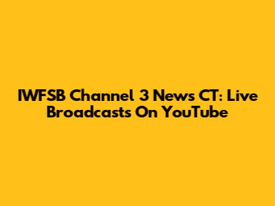 IWFSB Channel 3 News CT: Live Broadcasts On YouTube