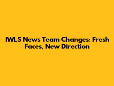 IWLS News Team Changes: Fresh Faces, New Direction