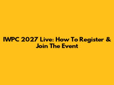 IWPC 2027 Live: How To Register & Join The Event