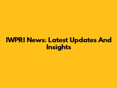 IWPRI News: Latest Updates And Insights