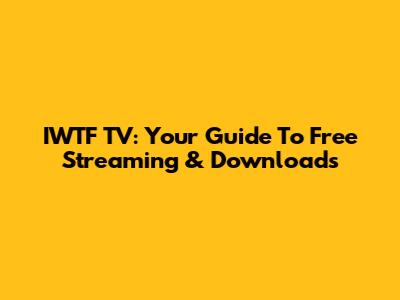IWTF TV: Your Guide To Free Streaming & Downloads