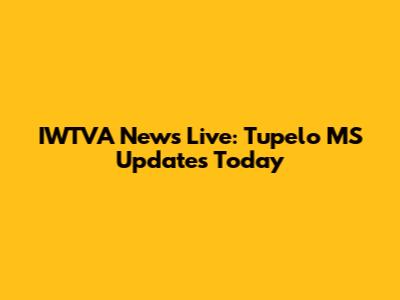 IWTVA News Live: Tupelo MS Updates Today