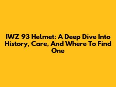 IWZ 93 Helmet: A Deep Dive Into History, Care, And Where To Find One