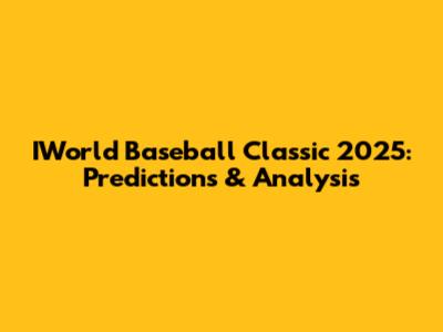 IWorld Baseball Classic 2025: Predictions & Analysis