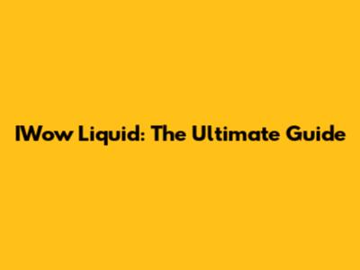 IWow Liquid: The Ultimate Guide