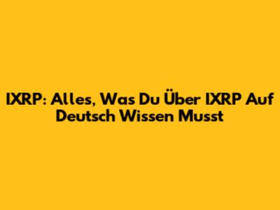 IXRP: Alles, Was Du Über IXRP Auf Deutsch Wissen Musst