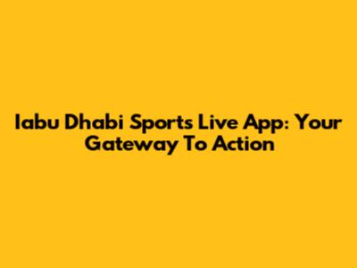 Iabu Dhabi Sports Live App: Your Gateway To Action