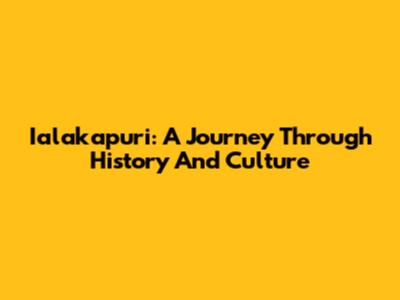 Ialakapuri: A Journey Through History And Culture