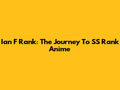 Ian F Rank: The Journey To SS Rank Anime