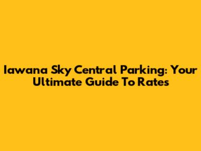 Iawana Sky Central Parking: Your Ultimate Guide To Rates