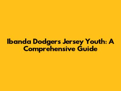 Ibanda Dodgers Jersey Youth: A Comprehensive Guide