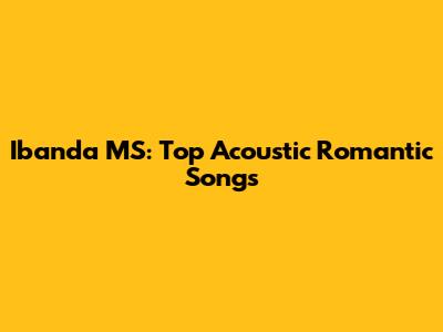 Ibanda MS: Top Acoustic Romantic Songs