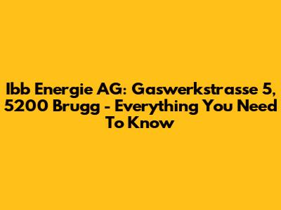 Ibb Energie AG: Gaswerkstrasse 5, 5200 Brugg - Everything You Need To Know