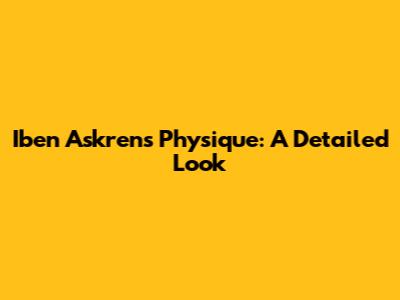 Iben Askren's Physique: A Detailed Look