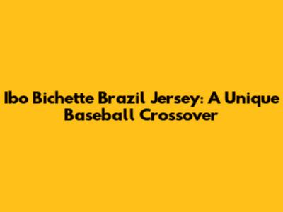 Ibo Bichette Brazil Jersey: A Unique Baseball Crossover