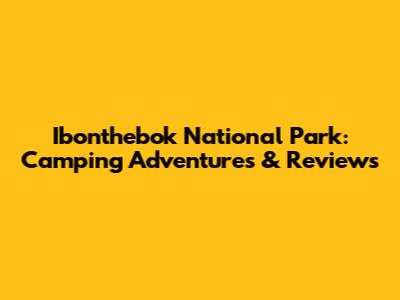 Ibonthebok National Park: Camping Adventures & Reviews