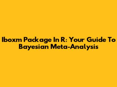 Iboxm Package In R: Your Guide To Bayesian Meta-Analysis