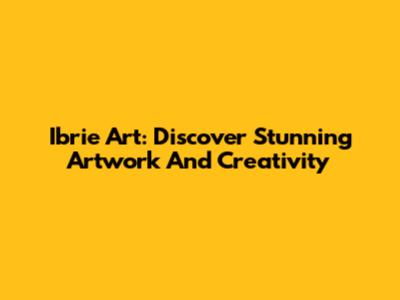 Ibrie Art: Discover Stunning Artwork And Creativity
