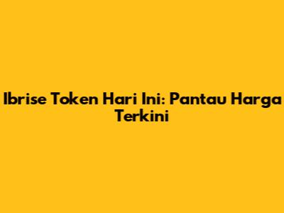 Ibrise Token Hari Ini: Pantau Harga Terkini