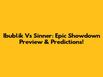 Ibublik Vs Sinner: Epic Showdown Preview & Predictions!