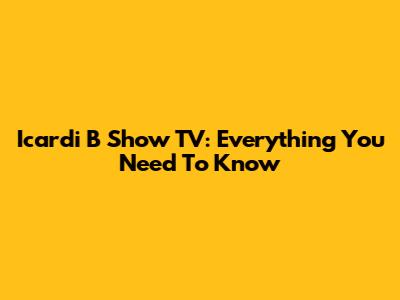 Icardi B Show TV: Everything You Need To Know