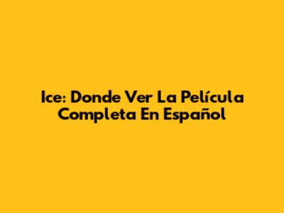 Ice: Donde Ver La Película Completa En Español