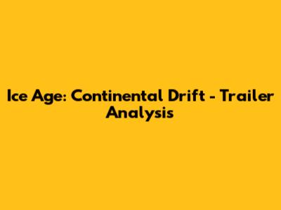 Ice Age: Continental Drift - Trailer Analysis