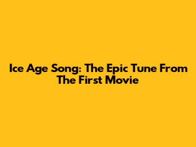 Ice Age Song: The Epic Tune From The First Movie