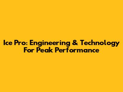 Ice Pro: Engineering & Technology For Peak Performance