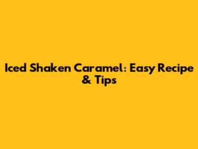 Iced Shaken Caramel: Easy Recipe & Tips