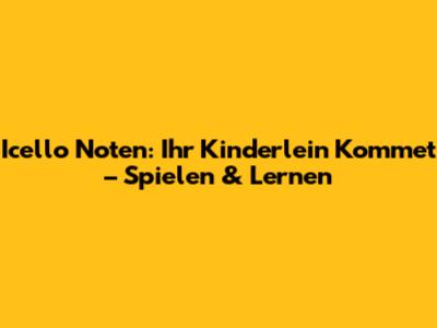 Icello Noten: Ihr Kinderlein Kommet – Spielen & Lernen