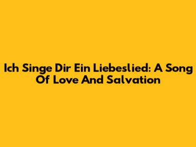 Ich Singe Dir Ein Liebeslied: A Song Of Love And Salvation