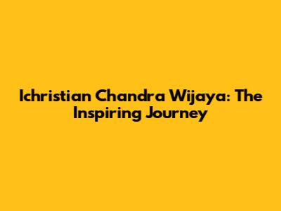 Ichristian Chandra Wijaya: The Inspiring Journey